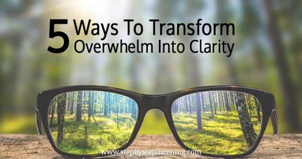 , 5 GREAT Ways To Transform Overwhelm Into Clarity